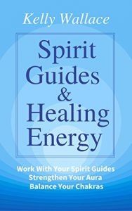 Download Spirit Guides And Healing Energy – Work With Your Spirit Guides, Strengthen Your Aura, Balance Your Chakras pdf, epub, ebook