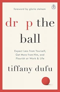 Download Drop the Ball: Expect Less from Yourself, Get More from Him, and Flourish at Work & Life pdf, epub, ebook