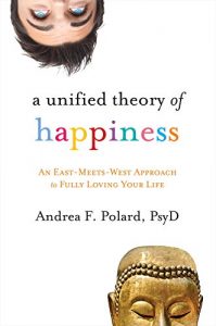 Download A Unified Theory of Happiness: An East-Meets-West Approach to Fully Loving Your Life pdf, epub, ebook