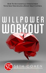 Download Willpower Workout: How To Successfully Strengthen Your Self Discipline & Boost Self Control pdf, epub, ebook