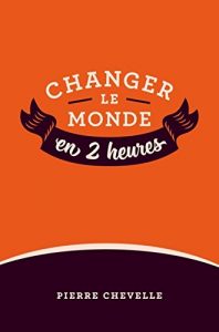 Download Changer le monde en 2 heures (French Edition) pdf, epub, ebook