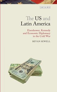 Download The US and Latin America: Eisenhower, Kennedy and Economic Diplomacy in the Cold War (Tauris Parke Book) pdf, epub, ebook