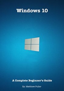 Download Windows 10: A Complete Beginner’s Guide pdf, epub, ebook