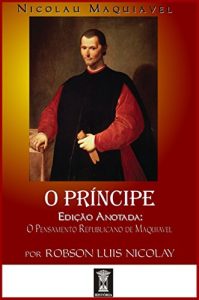 Download O PRÍNCIPE: [Edição Anotada: O Pensamento Republicano de Maquiavel] (Portuguese Edition) pdf, epub, ebook