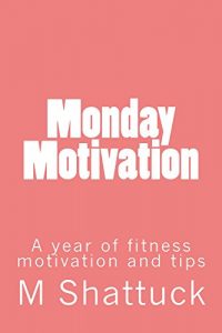 Download Monday Motivation: A year of fitness motivation and tips pdf, epub, ebook