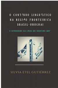 Download O contínuo linguístico na região fronteiriça Brasil – Uruguai. O entreberado esa língua que inbentemo aqui. (Portuguese Edition) pdf, epub, ebook