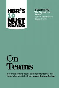 Download HBR’s 10 Must Reads on Teams (with featured article “The Discipline of Teams,” by Jon R. Katzenbach and Douglas K. Smith) pdf, epub, ebook