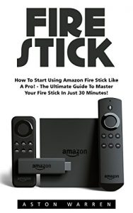 Download Fire Stick: How to Start Using Amazon Fire Stick Like A Pro! – The Ultimate Guide to Master Your Fire Stick In Just 30 Minutes! (Streaming Devices, Amazon … TV Stick User Guide, How To Use Fire Stick) pdf, epub, ebook