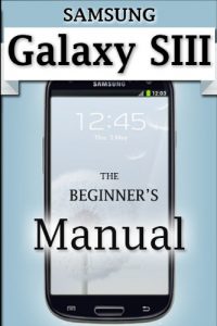 Download Samsung Galaxy S3 Manual: The Beginner’s User’s Guide to the Galaxy S3 pdf, epub, ebook