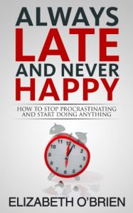 Download Always Late and Never Happy: How to Stop Procrastinating and Start Doing Anything pdf, epub, ebook