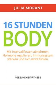 Download 16 Stunden Body: Mit Intervallfasten abnehmen, Hormone regulieren, Immunsystem stärken und sich wohl fühlen (German Edition) pdf, epub, ebook