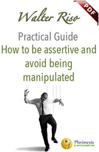 Download How to be Assertive and Avoid Being Manipulated (Practical Guide Book 4) pdf, epub, ebook