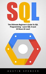 Download SQL: The Ultimate Beginner’s Guide To SQL Programming – Learn SQL In Just 24 Hours Or Less! (SQL Course, SQL Development, SQL Books) pdf, epub, ebook