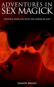 Download Adventures In Sex Magick: Control Your Life With The Power of Lust pdf, epub, ebook