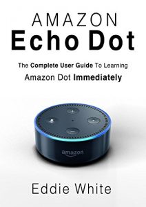 Download Amazon Echo Dot: for Beginners: The Ultimate User Guide to Learn the Use of Amazon Echo Dot and Alexa to Manage Your Smart Devices! (Amazon Echo, Echo … Dot, User Manual, Amazon Echo Dot Book 0) pdf, epub, ebook