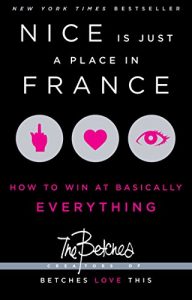 Download Nice Is Just a Place in France: How to Win at Basically Everything pdf, epub, ebook