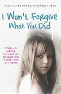 Download I Won’t Forgive What You Did: A little girl’s suffering. A mother who let it happen pdf, epub, ebook