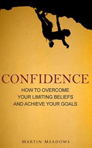 Download Confidence: How to Overcome Your Limiting Beliefs and Achieve Your Goals pdf, epub, ebook