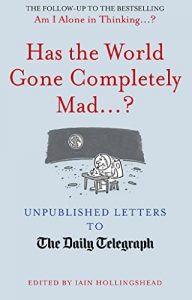 Download Has the World Gone Completely Mad…?: Unpublished Letters to the Daily Telegraph (Daily Telegraph Letters) pdf, epub, ebook