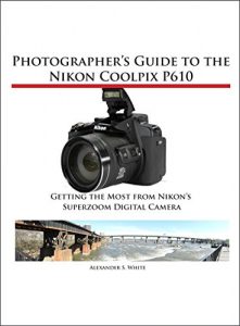 Download Photographer’s Guide to the Nikon Coolpix P610: Getting the Most from Nikon’ Superzoom Digital Camera pdf, epub, ebook