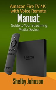 Download Amazon Fire TV 4K with Voice Remote Manual: Guide to Your Streaming Media Device! pdf, epub, ebook