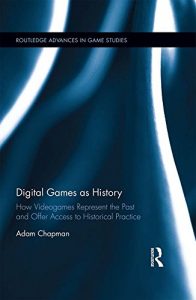 Download Digital Games as History: How Videogames Represent the Past and Offer Access to Historical Practice (Routledge Advances in Game Studies) pdf, epub, ebook