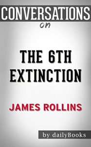 Download Conversations on The 6th Extinction: A Sigma Force Novel By James Rollins | Conversation Starters pdf, epub, ebook