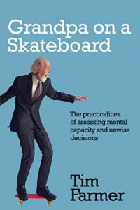 Download Grandpa on a Skateboard: The practicalities of assessing mental capacity and unwise decisions pdf, epub, ebook