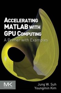 Download Accelerating MATLAB with GPU Computing: A Primer with Examples pdf, epub, ebook