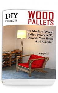 Download DIY Projects: 30 Modern Wood Pallet Projects To Decorate Your Home And Garden: (DIY Project, Household, Cleaning, Organizing, Projects For House, Household Hacks, Clever Tips For Organizing) pdf, epub, ebook