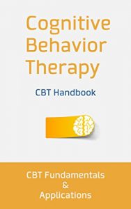 Download Cognitive Behavior Therapy: CBT Fundamentals and Applications: CBT To Cure Anxiety, Fight Depression, and Beat Back Against Natural Phobias (Cognitive Behavioral Therapy) pdf, epub, ebook