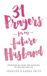 Download 31 Prayers For My Future Husband: Preparing My Heart For Marriage By Praying For Him pdf, epub, ebook