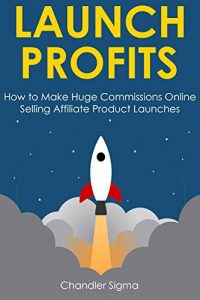 Download LAUNCH PROFITS: How to Make Huge Commissions Online Selling Affiliate Product Launches pdf, epub, ebook