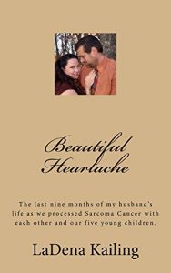 Download Beautiful Heartache: The last nine months of my husband’s life as we processed Sarcoma Cancer with each other and our five young children. pdf, epub, ebook