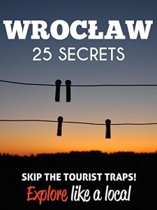 Download Wroclaw 25 Secrets – The Locals Travel Guide  For Your Trip to Wroclaw (Poland): Skip the tourist traps and explore like a local : Where to Go, Eat & Party in Wroclaw 2016 / 2017 pdf, epub, ebook