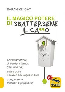 Download Il Magico Potere di Sbattersene il Ca**o: Come smettere di perdere tempo (che non hai) a fare cose che non hai voglia di fare con persone che non ti piacciono (Italian Edition) pdf, epub, ebook