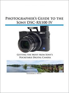 Download Photographer’s Guide to the Sony DSC-RX100 IV: Getting the Most from Sony’s Pocketable Digital Camera pdf, epub, ebook