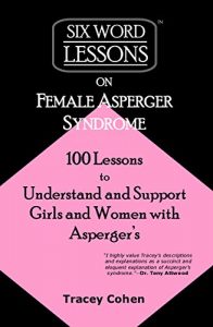 Download Six-Word Lessons on Female Asperger Syndrome: 100 Lessons to Understand and Support Girls and Women with Asperger’s (The Six-Word Lessons Series) pdf, epub, ebook