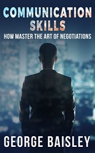 Download Communication Skills: How To Master The Art Of Negotiations (Communication Skills,Social Skills,Charisma,Conversation,Body Language,Confidence,Public Speaking Book 3) pdf, epub, ebook