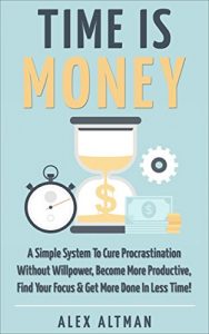 Download Time Is Money: A Simple System To Cure Procrastination Without Willpower, Become More Productive, Find Your Focus & Get More Done In Less Time! (Personal … Productivity & Get Stuff Done Book 3) pdf, epub, ebook