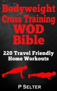 Download Bodyweight Training: Bodyweight Cross Training WOD Bible: 220 Travel Friendly Home Workouts (Bodyweight Training, Bodyweight Exercises, Strength Training, … Bodybuilding, Home Workout, Gymnastics) pdf, epub, ebook