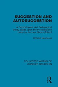 Download Suggestion and Autosuggestion: A Psychological and Pedagogical Study Based Upon the Investigations Made by the New Nancy School: Volume 1 (Collected Works of Charles Baudouin) pdf, epub, ebook