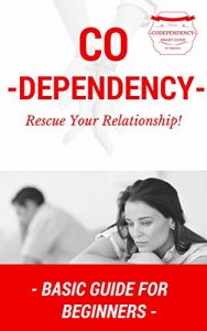 Download Codependency: Co-dependency Basics for Beginners – How to deal with Codependency (Co-dependency 101 – Addiction Co-dependence – Co dependent no more – Addiction Counseling) pdf, epub, ebook