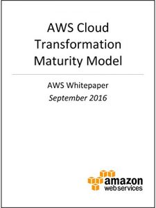 Download AWS Cloud Transformation Maturity Model (AWS Whitepaper) pdf, epub, ebook