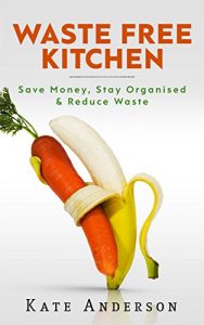 Download Waste Free Kitchen: Save Money, Stay Organized & Reduce Waste pdf, epub, ebook