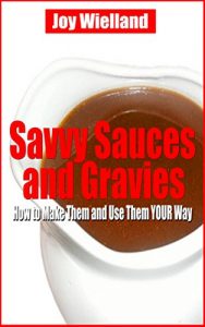 Download SAVVY SAUCES and GRAVIES: How to Make Them and Use Them YOUR Way (Kitchen $centse Book 3) pdf, epub, ebook