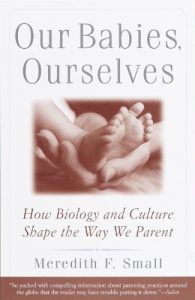Download Our Babies, Ourselves: How Biology and Culture Shape the Way We Parent pdf, epub, ebook