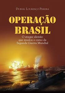 Download Operação Brasil: o ataque alemão que mudou o curso da Segunda Guerra Mundial (Portuguese Edition) pdf, epub, ebook