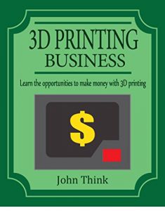 Download 3D Printing Business: Learn the opportunities to make money with 3D printing pdf, epub, ebook