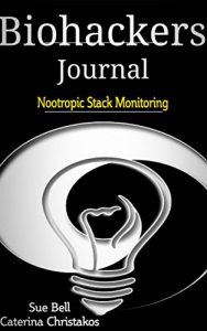 Download Biohackers Journal: Nootropic Stack Monitoring (Biohackers Journal – Keeping Track of Your Biohacking Stack Book 2) pdf, epub, ebook